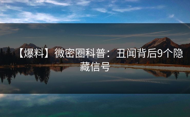 【爆料】微密圈科普：丑闻背后9个隐藏信号